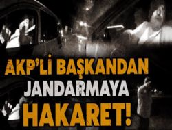AK Partili le bakan jandarmaya hakaretler savurdu